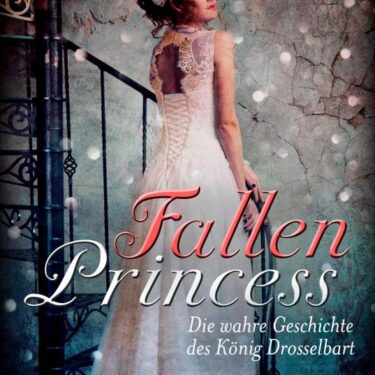 Fallen Princess – Die wahre Geschichte des König Drosselbart von Veronika Mauel