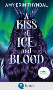 Buchcover von 'A Kiss of Ice and Blood' von Amy Erin Thyndal. Das Cover zeigt eine Frau mit langen, geflochtenen Haaren und einer Krone aus Eis vor einem Hintergrund mit grünen Polarlichtern.