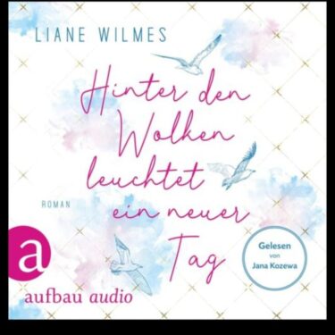 Quadratisches Hörbuchcover mit pastellfarbenem Himmel und fliegenden Möwen vor einem weißen Hintergrund mit zartem Rautenmuster. In der Mitte steht in verspielter pinker und blauer Handschrift: „Hinter den Wolken leuchtet ein neuer Tag“. Oben ist der Autorenname „Liane Wilmes“ in blauer Schrift. Unten links das Logo von „aufbau audio“, unten rechts ein blauer Kreis mit der Aufschrift: „Gelesen von Jana Kozewa“.