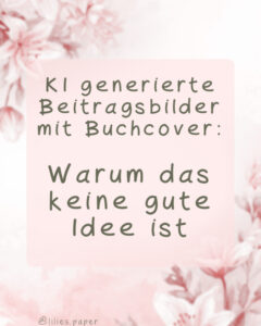 KI generierte Beitragsbilder mit Buchcover: Warum das keine gute Idee ist