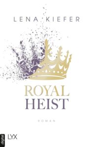 Das Cover von „Royal Heist“ von Lena Kiefer zeigt eine goldene Krone unter zersplitternder Schrift und dem Verlagsnamen LYX.