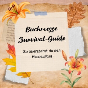 Der Titel „Buchmesse Survival-Guide“ verspricht Tipps für einen entspannteren Messealltag; herbstliche Blätter und Lilien zieren das Papiermotiv.